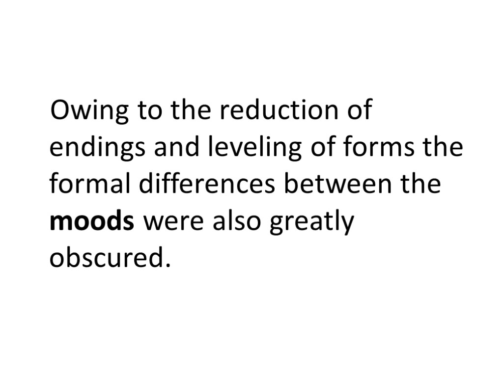Owing to the reduction of endings and leveling of forms the formal differences between